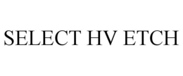 SELECT HV ETCH trademark