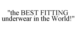 "THE BEST FITTING UNDERWEAR IN THE WORLD!" trademark