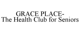 GRACE PLACE- THE HEALTH CLUB FOR SENIORS trademark