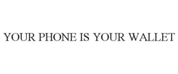 YOUR PHONE IS YOUR WALLET trademark