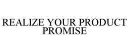 REALIZE YOUR PRODUCT PROMISE trademark