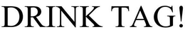 DRINK TAG! trademark