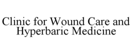 CLINIC FOR WOUND CARE AND HYPERBARIC MEDICINE trademark