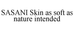 SASANI SKIN AS SOFT AS NATURE INTENDED trademark