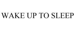 WAKE UP TO SLEEP trademark