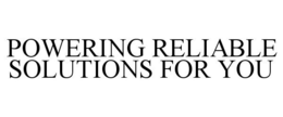 POWERING RELIABLE SOLUTIONS FOR YOU trademark