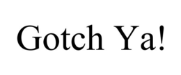 GOTCH YA! trademark