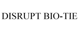 DISRUPT BIO-TIE trademark