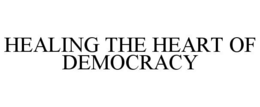 HEALING THE HEART OF DEMOCRACY trademark