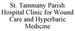 ST. TAMMANY PARISH HOSPITAL CLINIC FOR WOUND CARE AND HYPERBARIC MEDICINE trademark