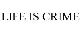 LIFE IS CRIME trademark