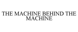 THE MACHINE BEHIND THE MACHINE trademark
