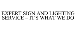 EXPERT SIGN AND LIGHTING SERVICE - IT'SWHAT WE DO trademark