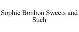 SOPHIE BONBON SWEETS AND SUCH trademark
