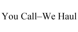 YOU CALL-WE HAUL trademark