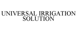 UNIVERSAL IRRIGATION SOLUTION trademark