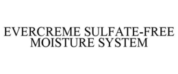 EVERCREME SULFATE-FREE MOISTURE SYSTEM trademark