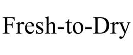 FRESH-TO-DRY trademark