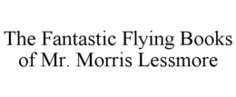THE FANTASTIC FLYING BOOKS OF MR. MORRIS LESSMORE trademark