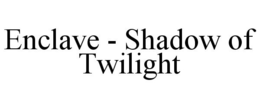 ENCLAVE - SHADOW OF TWILIGHT trademark