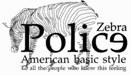 POLICE ZEBRA AMERICAN BASIC STYLE TO ALL THE PEOPLE WHO KNOW THIS FEELING trademark