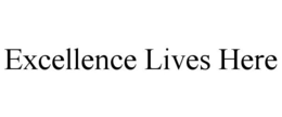 EXCELLENCE LIVES HERE trademark