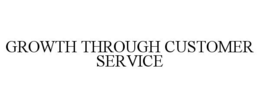 GROWTH THROUGH CUSTOMER SERVICE trademark