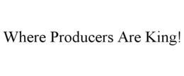 WHERE PRODUCERS ARE KING! trademark