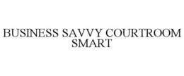 BUSINESS SAVVY COURTROOM SMART trademark