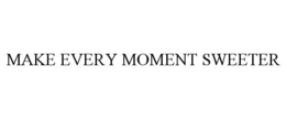 MAKE EVERY MOMENT SWEETER trademark