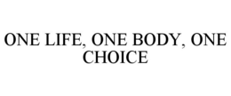 ONE LIFE, ONE BODY, ONE CHOICE trademark