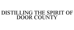 DISTILLING THE SPIRIT OF DOOR COUNTY trademark