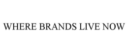 WHERE BRANDS LIVE NOW trademark