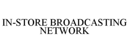 IN-STORE BROADCASTING NETWORK trademark
