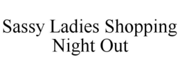 SASSY LADIES SHOPPING NIGHT OUT trademark