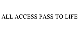ALL ACCESS PASS TO LIFE trademark