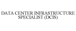 DATA CENTER INFRASTRUCTURE SPECIALIST (DCIS) trademark