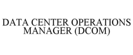 DATA CENTER OPERATIONS MANAGER (DCOM) trademark