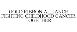 GOLD RIBBON ALLIANCE FIGHTING CHILDHOODCANCER TOGETHER trademark