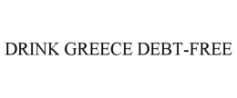 DRINK GREECE DEBT-FREE trademark