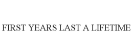 FIRST YEARS LAST A LIFETIME trademark