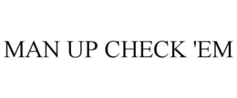 MAN UP CHECK 'EM trademark