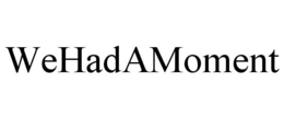 WEHADAMOMENT trademark