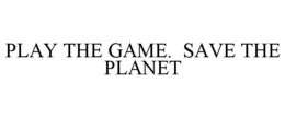 PLAY THE GAME. SAVE THE PLANET trademark