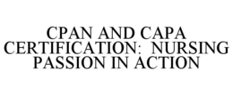 CPAN AND CAPA CERTIFICATION: NURSING PASSION IN ACTION trademark