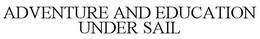 ADVENTURE AND EDUCATION UNDER SAIL trademark