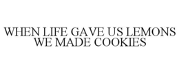 WHEN LIFE GAVE US LEMONS WE MADE COOKIES trademark