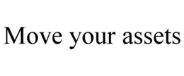 MOVE YOUR ASSETS trademark