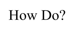 HOW DO? trademark