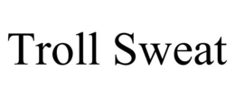 TROLL SWEAT trademark